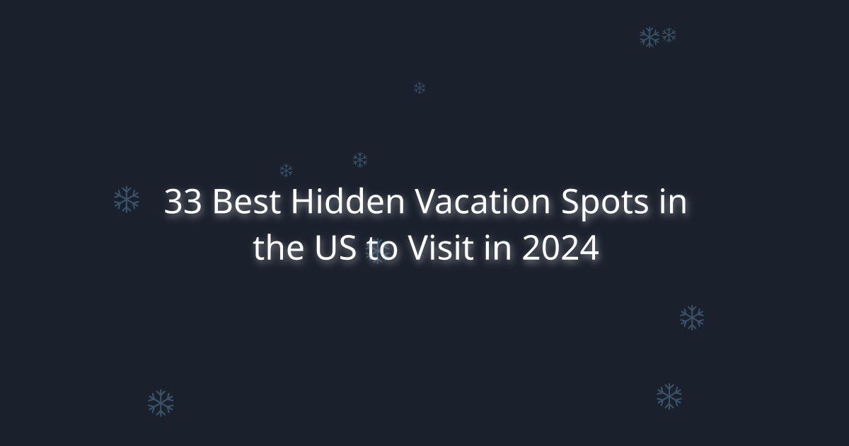 33 Best Hidden Vacation Spots in the US to Visit in 2024