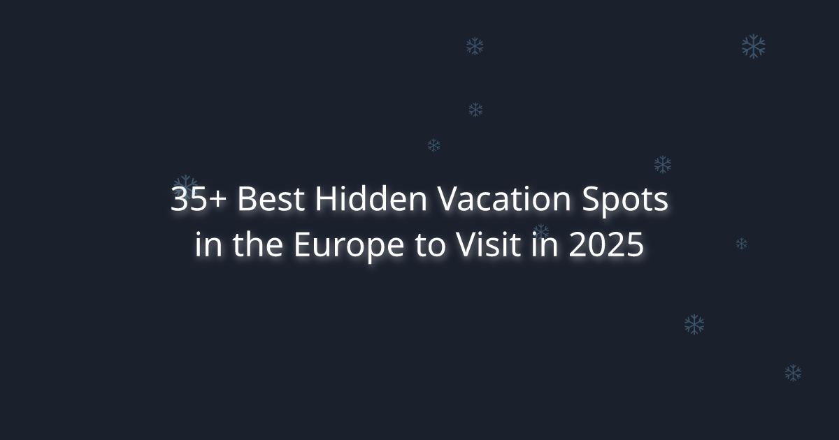 35+ Best Hidden Vacation Spots in the Europe to Visit in 2025