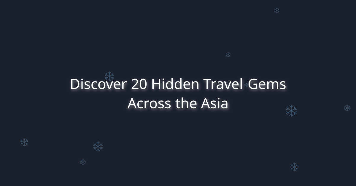 Discover 20 Hidden Travel Gems Across the Asia