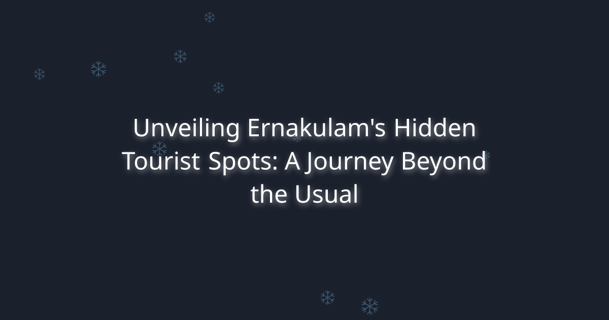 Unveiling Ernakulam's Hidden Tourist Spots: A Journey Beyond the Usual